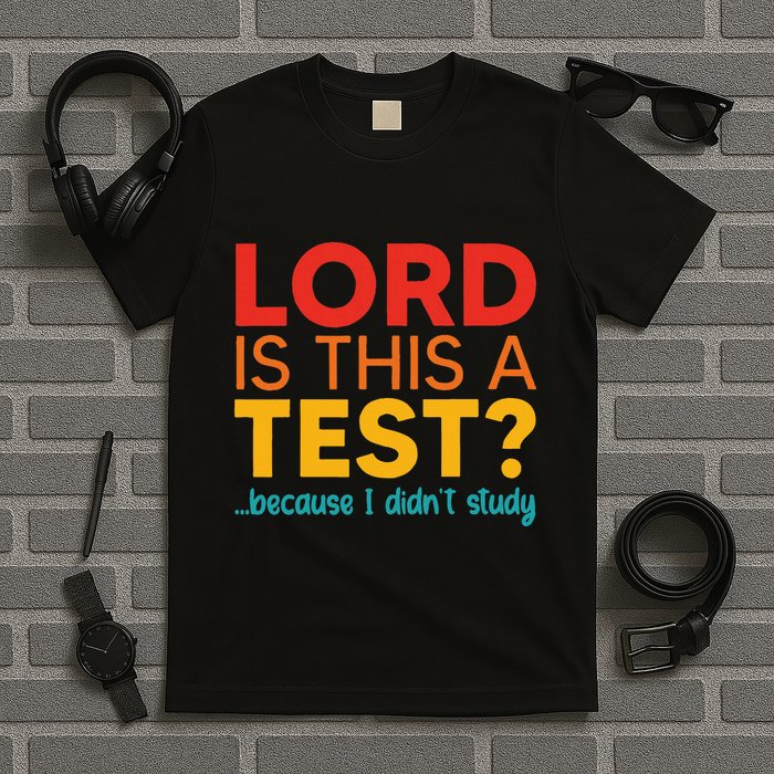 Lord Is This A Test Because I DidnT Study T-Shirt