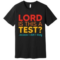 Lord Is This A Test Because I DidnT Study Premium T-Shirt