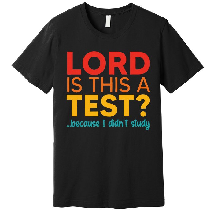 Lord Is This A Test Because I DidnT Study Premium T-Shirt