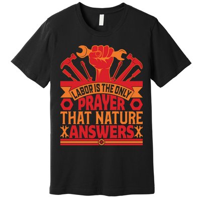 Labor Is The Only Player That Nature Answers Labor Day Gift Premium T-Shirt