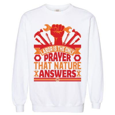 Labor Is The Only Player That Nature Answers Labor Day Gift Garment-Dyed Sweatshirt