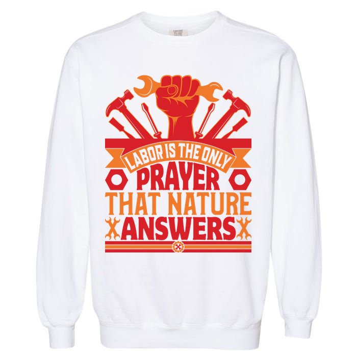 Labor Is The Only Player That Nature Answers Labor Day Gift Garment-Dyed Sweatshirt