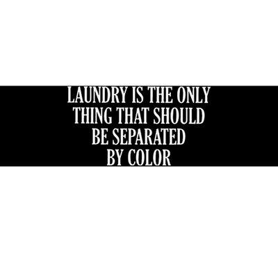 Laundry Is The Only Thing That Should Be Separated By Color Bumper Sticker