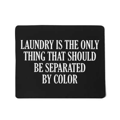 Laundry Is The Only Thing That Should Be Separated By Color Mousepad