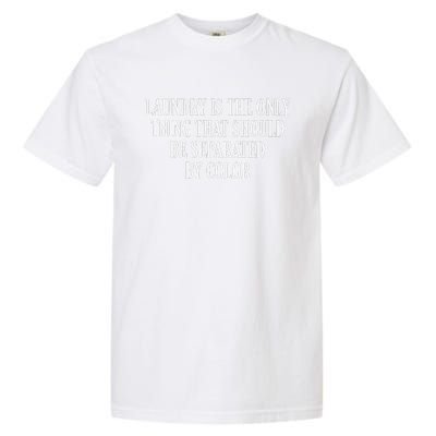 Laundry Is The Only Thing That Should Be Separated By Color Garment-Dyed Heavyweight T-Shirt