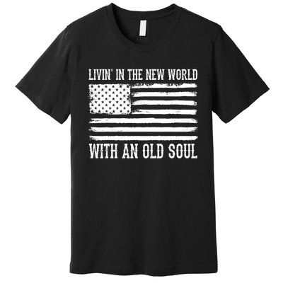 Living In The New World With An Old Soul America Flag Premium T-Shirt