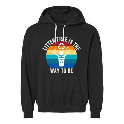 Litterfree Is The Way To Be DonT Litter Earth Day Recycle Stop Littering Garment-Dyed Fleece Hoodie