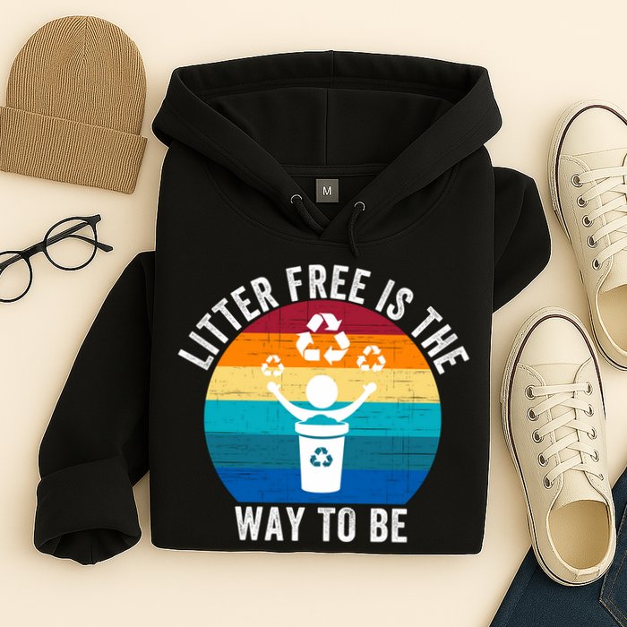 Litterfree Is The Way To Be DonT Litter Earth Day Recycle Stop Littering Hoodie