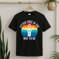 Litterfree Is The Way To Be DonT Litter Earth Day Recycle Stop Littering T-Shirt