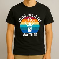 Litterfree Is The Way To Be DonT Litter Earth Day Recycle Stop Littering T-Shirt