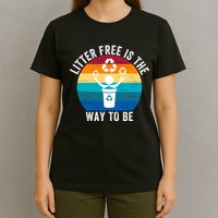 Litterfree Is The Way To Be DonT Litter Earth Day Recycle Stop Littering T-Shirt