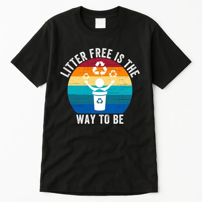 Litterfree Is The Way To Be DonT Litter Earth Day Recycle Stop Littering Tall T-Shirt
