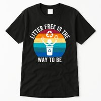 Litterfree Is The Way To Be DonT Litter Earth Day Recycle Stop Littering Tall T-Shirt