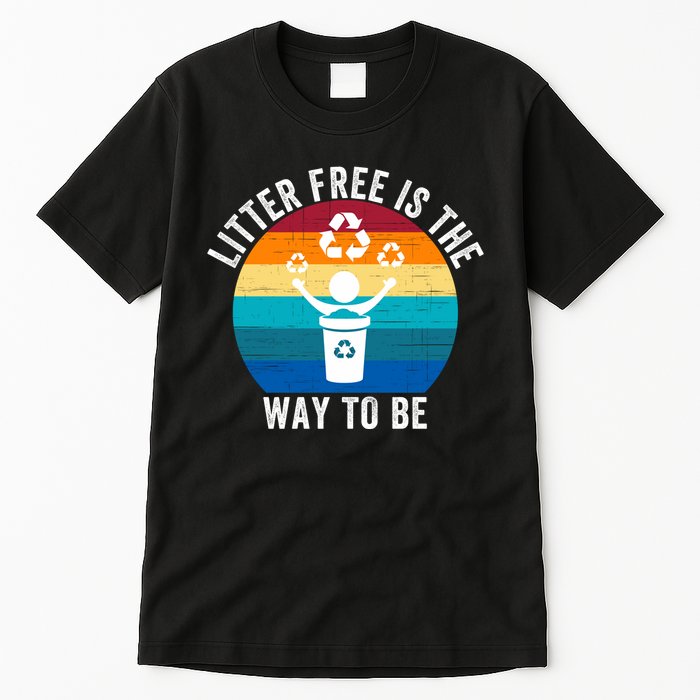 Litterfree Is The Way To Be DonT Litter Earth Day Recycle Stop Littering Tall T-Shirt