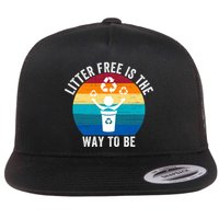 Litterfree Is The Way To Be DonT Litter Earth Day Recycle Stop Littering Flatbill Hat