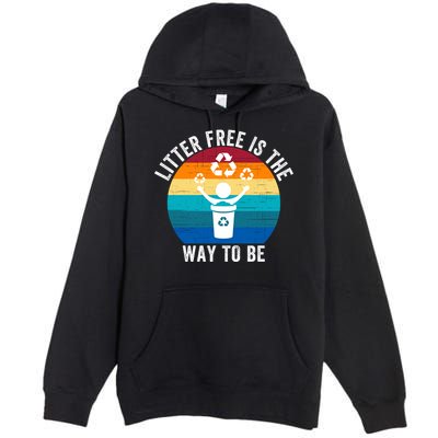 Litterfree Is The Way To Be DonT Litter Earth Day Recycle Stop Littering Premium Pullover Hoodie