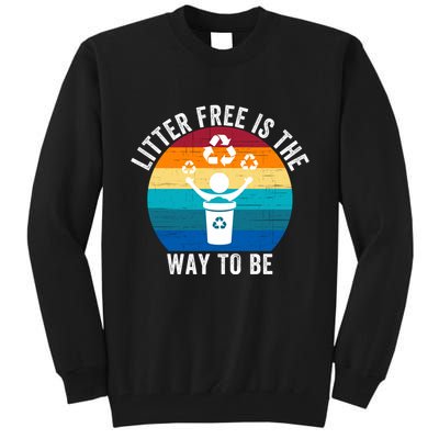 Litterfree Is The Way To Be DonT Litter Earth Day Recycle Stop Littering Tall Sweatshirt