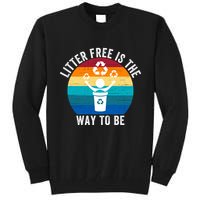 Litterfree Is The Way To Be DonT Litter Earth Day Recycle Stop Littering Tall Sweatshirt