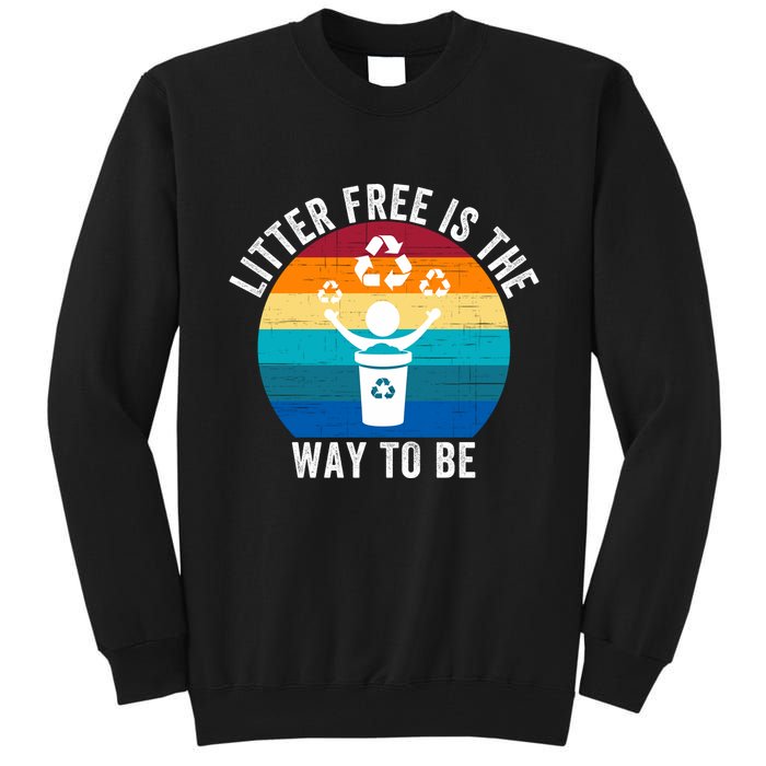 Litterfree Is The Way To Be DonT Litter Earth Day Recycle Stop Littering Tall Sweatshirt