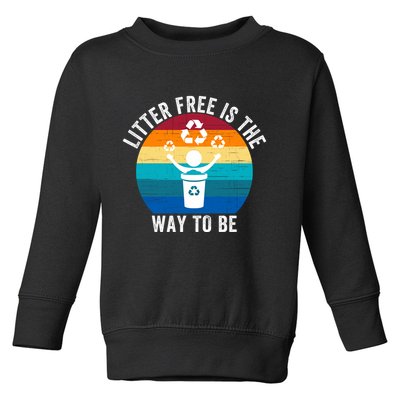 Litterfree Is The Way To Be DonT Litter Earth Day Recycle Stop Littering Toddler Sweatshirt