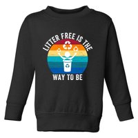 Litterfree Is The Way To Be DonT Litter Earth Day Recycle Stop Littering Toddler Sweatshirt