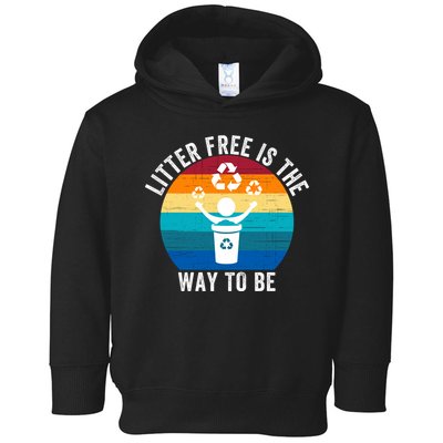 Litterfree Is The Way To Be DonT Litter Earth Day Recycle Stop Littering Toddler Hoodie