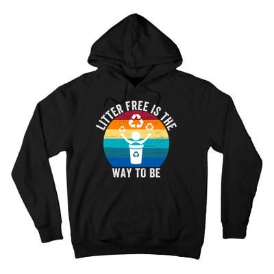 Litterfree Is The Way To Be DonT Litter Earth Day Recycle Stop Littering Tall Hoodie