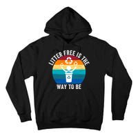 Litterfree Is The Way To Be DonT Litter Earth Day Recycle Stop Littering Tall Hoodie