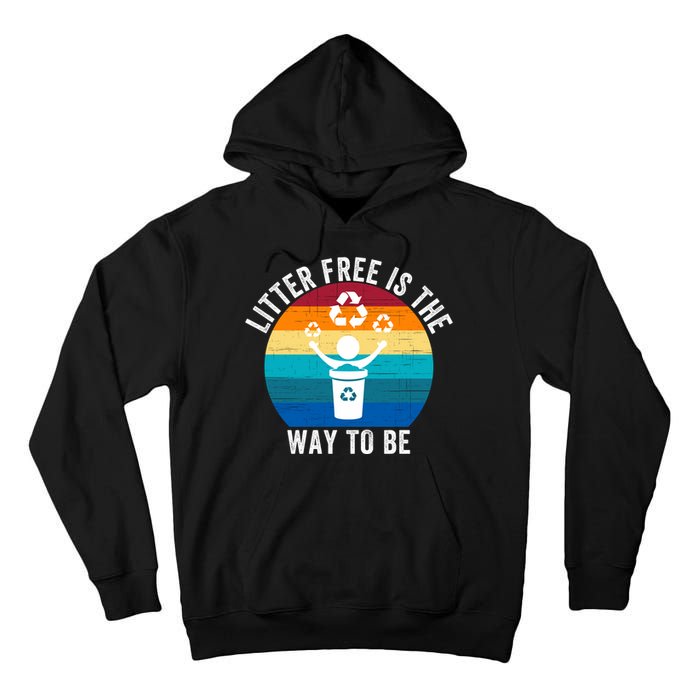 Litterfree Is The Way To Be DonT Litter Earth Day Recycle Stop Littering Tall Hoodie