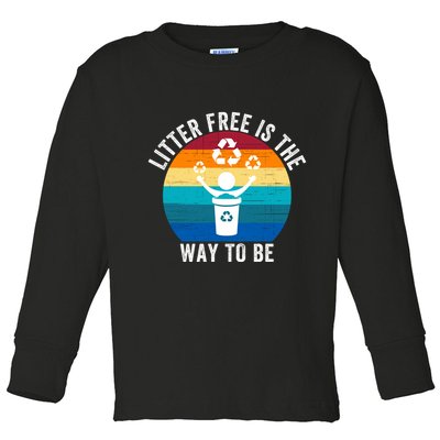 Litterfree Is The Way To Be DonT Litter Earth Day Recycle Stop Littering Toddler Long Sleeve Shirt