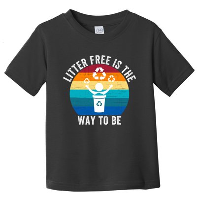Litterfree Is The Way To Be DonT Litter Earth Day Recycle Stop Littering Toddler T-Shirt