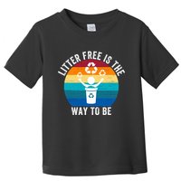 Litterfree Is The Way To Be DonT Litter Earth Day Recycle Stop Littering Toddler T-Shirt