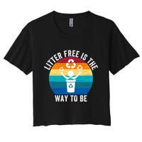Litterfree Is The Way To Be DonT Litter Earth Day Recycle Stop Littering Crop Top