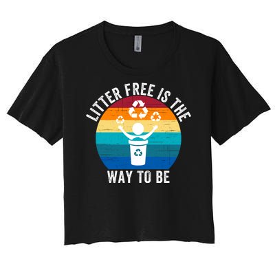 Litterfree Is The Way To Be DonT Litter Earth Day Recycle Stop Littering Women's Crop Top Tee