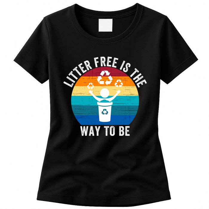 Litterfree Is The Way To Be DonT Litter Earth Day Recycle Stop Littering Womens T-Shirt
