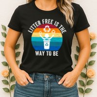 Litterfree Is The Way To Be DonT Litter Earth Day Recycle Stop Littering Womens T-Shirt