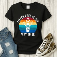 Litterfree Is The Way To Be DonT Litter Earth Day Recycle Stop Littering Womens T-Shirt