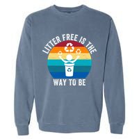 Litterfree Is The Way To Be DonT Litter Earth Day Recycle Stop Littering Garment-Dyed Sweatshirt