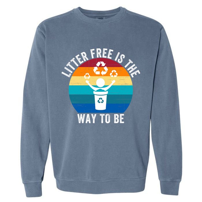 Litterfree Is The Way To Be DonT Litter Earth Day Recycle Stop Littering Garment-Dyed Sweatshirt