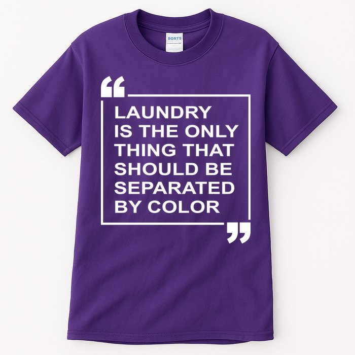 Laundry Is The Only Thing That Should Be Separated By Color Tall T-Shirt