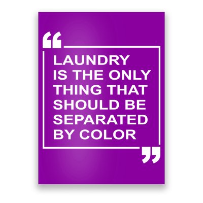 Laundry Is The Only Thing That Should Be Separated By Color Poster