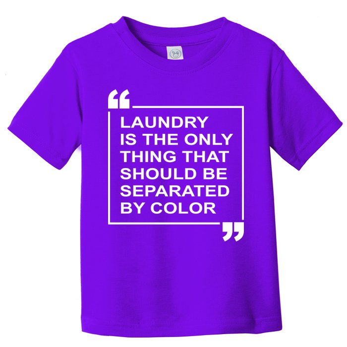 Laundry Is The Only Thing That Should Be Separated By Color Toddler T-Shirt
