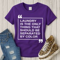 Laundry Is The Only Thing That Should Be Separated By Color Womens T-Shirt