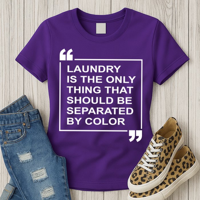 Laundry Is The Only Thing That Should Be Separated By Color Womens T-Shirt