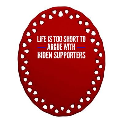 Life Is Too Short To Argue With Biden Supporters Ceramic Oval Ornament