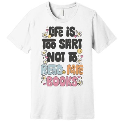 Life Is Too Short Not To Read More Books Premium T-Shirt