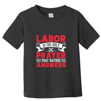 Labor Is The Only Prayer That Nature Answers Gift Labor Day Toddler T-Shirt