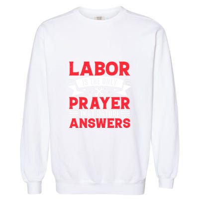 Labor Is The Only Prayer That Nature Answers Gift Labor Day Garment-Dyed Sweatshirt