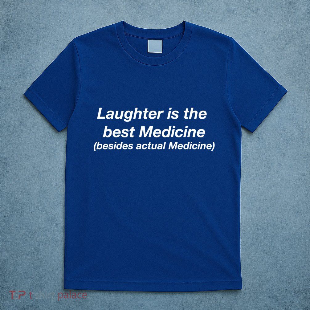 Laughter Is The Best Medicine (Besides Actual Medicine) Funny Gift T-Shirt