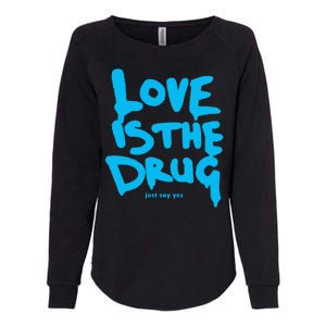 Love Is The Drug Just Say Yes Womens California Wash Sweatshirt